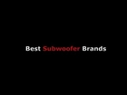 Best Subwoofer Brand Names For Car Audio & Home Theater From Powered 8 & 10 to 12 Inch Subs